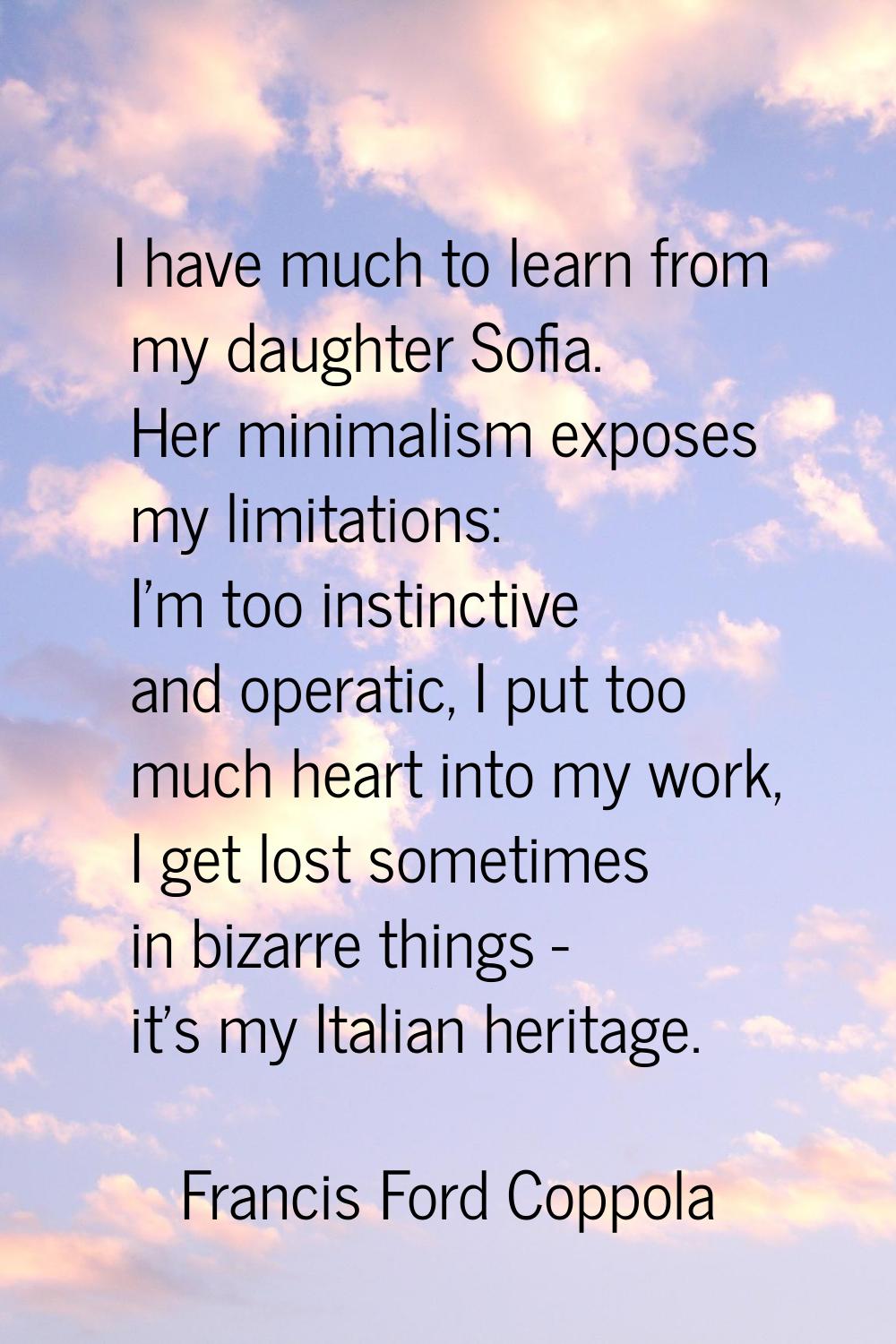 I have much to learn from my daughter Sofia. Her minimalism exposes my limitations: I'm too instinc