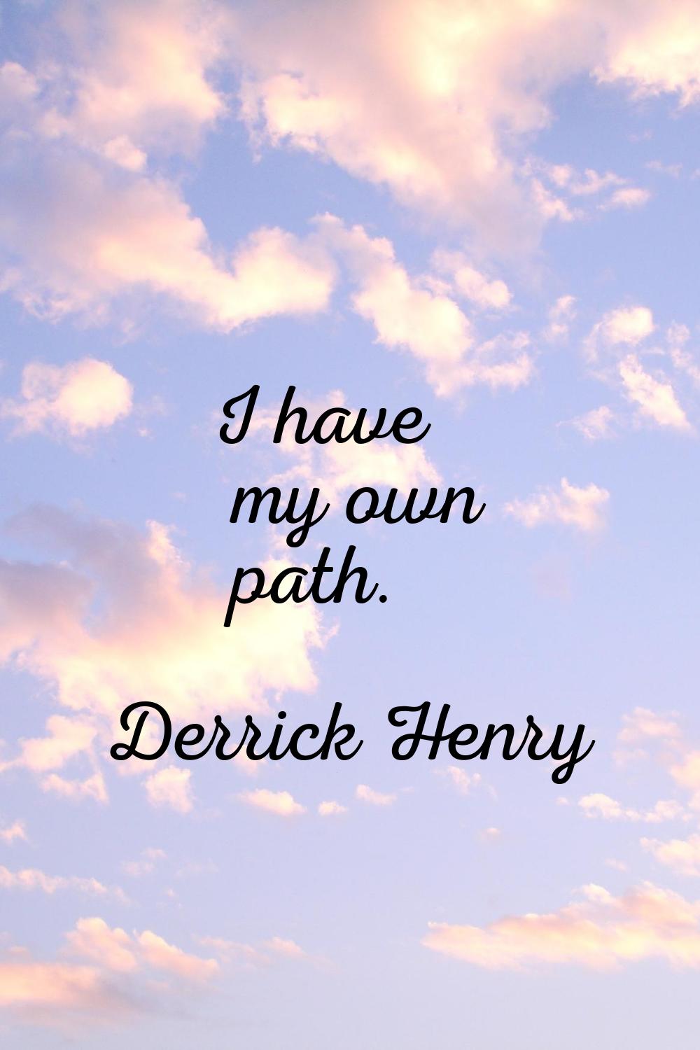 I have my own path.