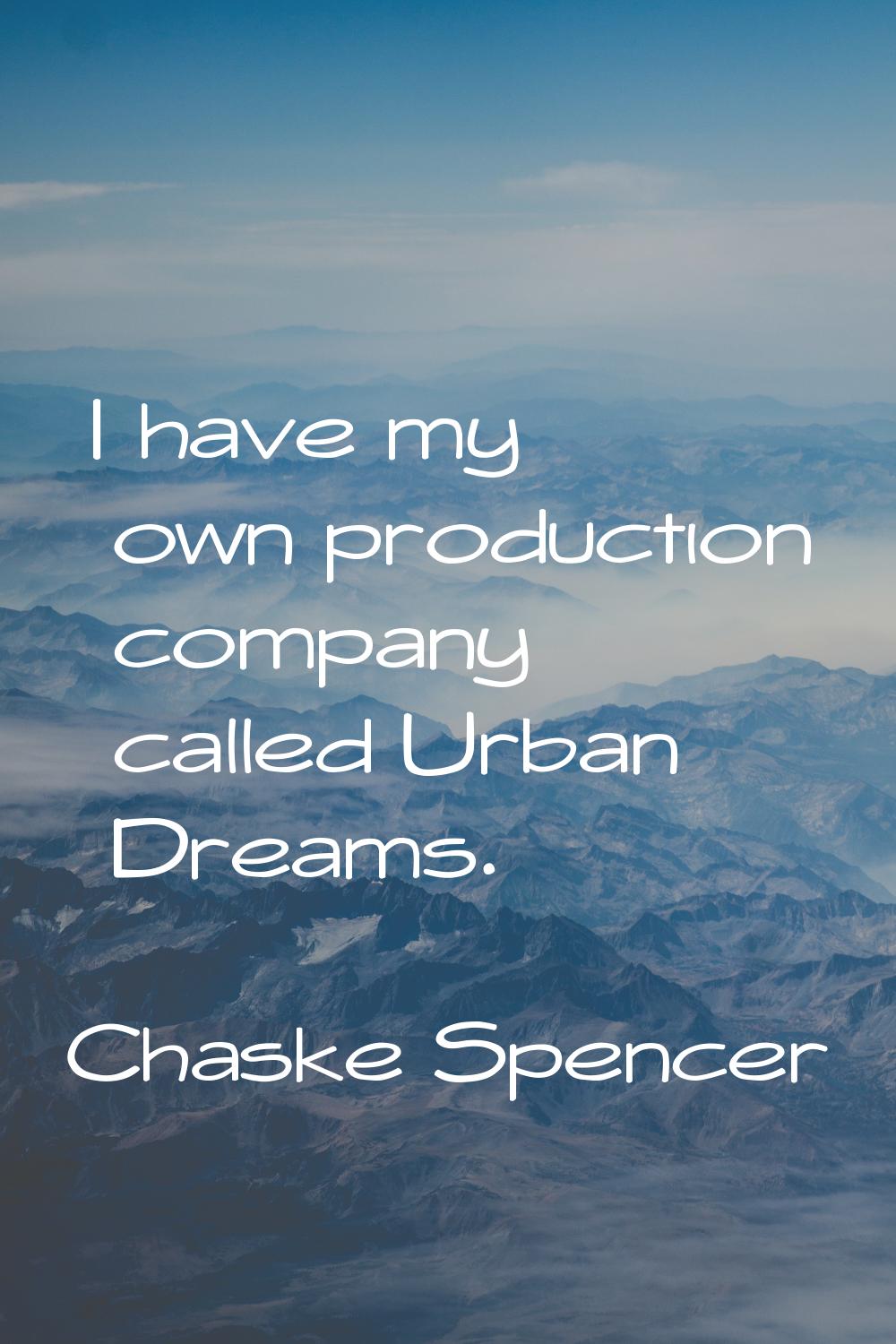 I have my own production company called Urban Dreams.