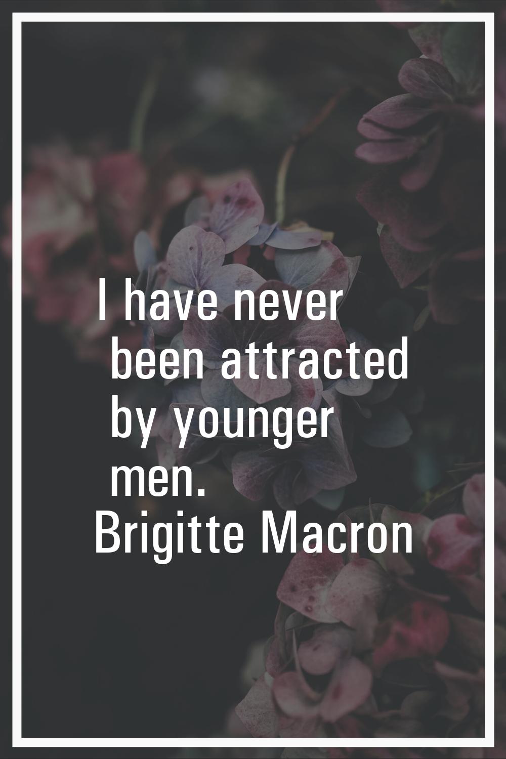 I have never been attracted by younger men.