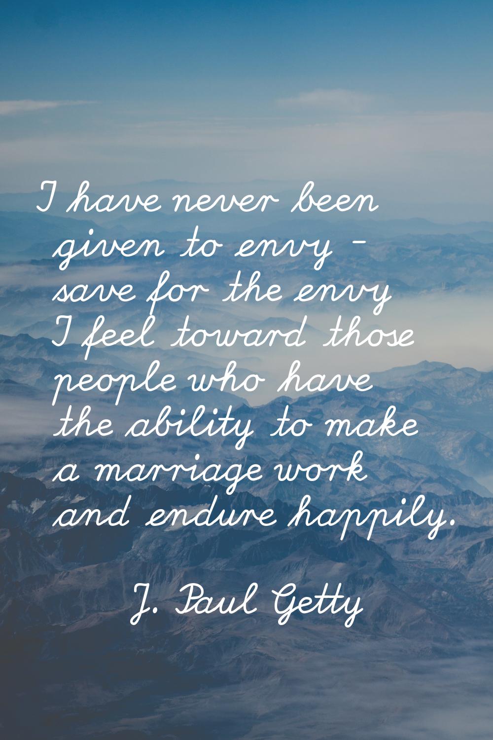 I have never been given to envy - save for the envy I feel toward those people who have the ability
