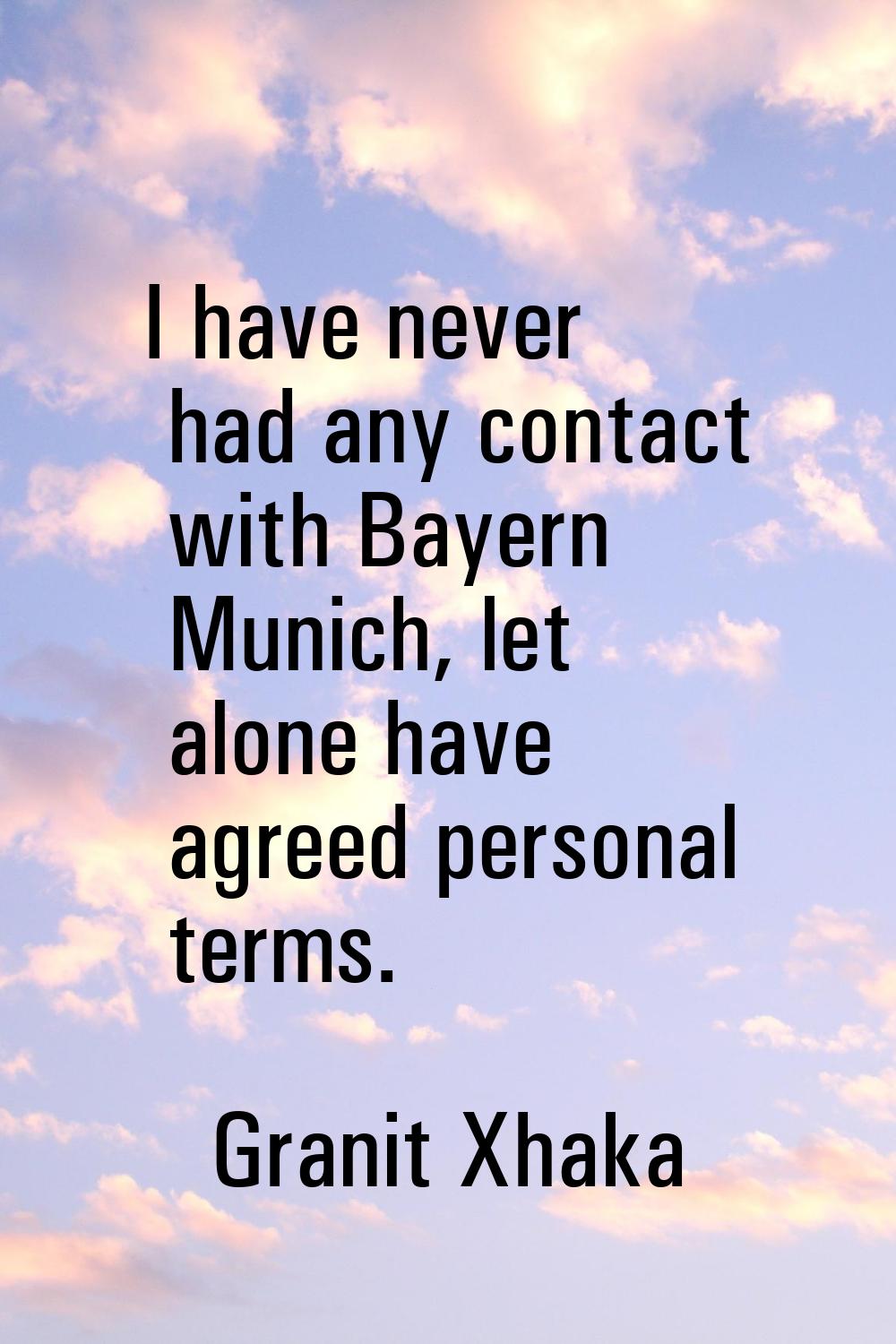 I have never had any contact with Bayern Munich, let alone have agreed personal terms.
