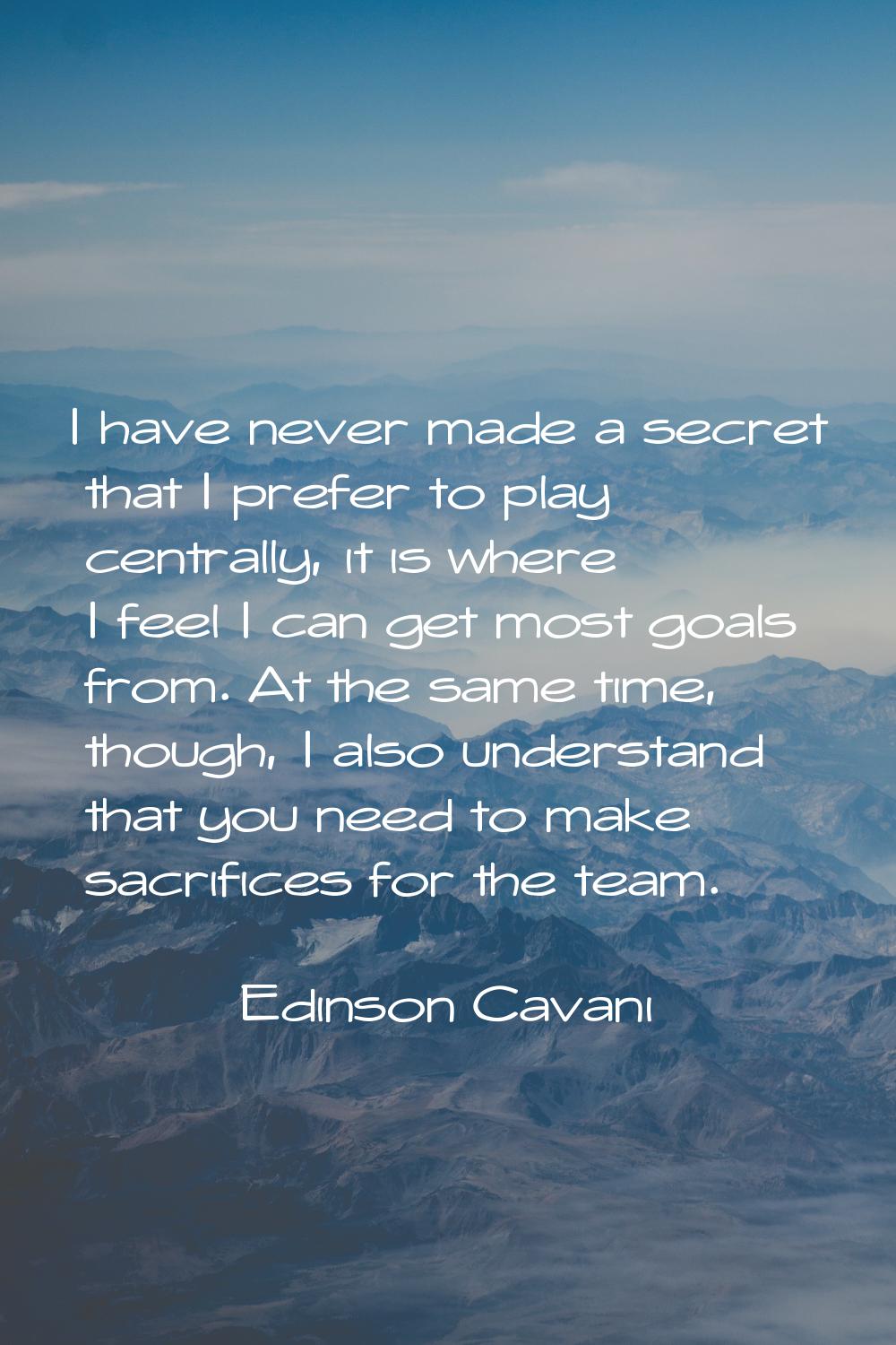 I have never made a secret that I prefer to play centrally, it is where I feel I can get most goals