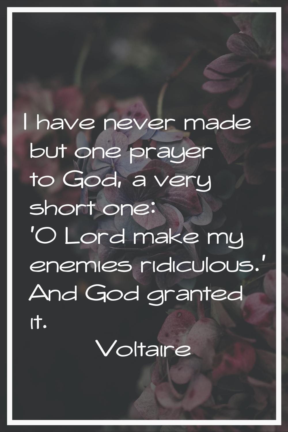 I have never made but one prayer to God, a very short one: 'O Lord make my enemies ridiculous.' And