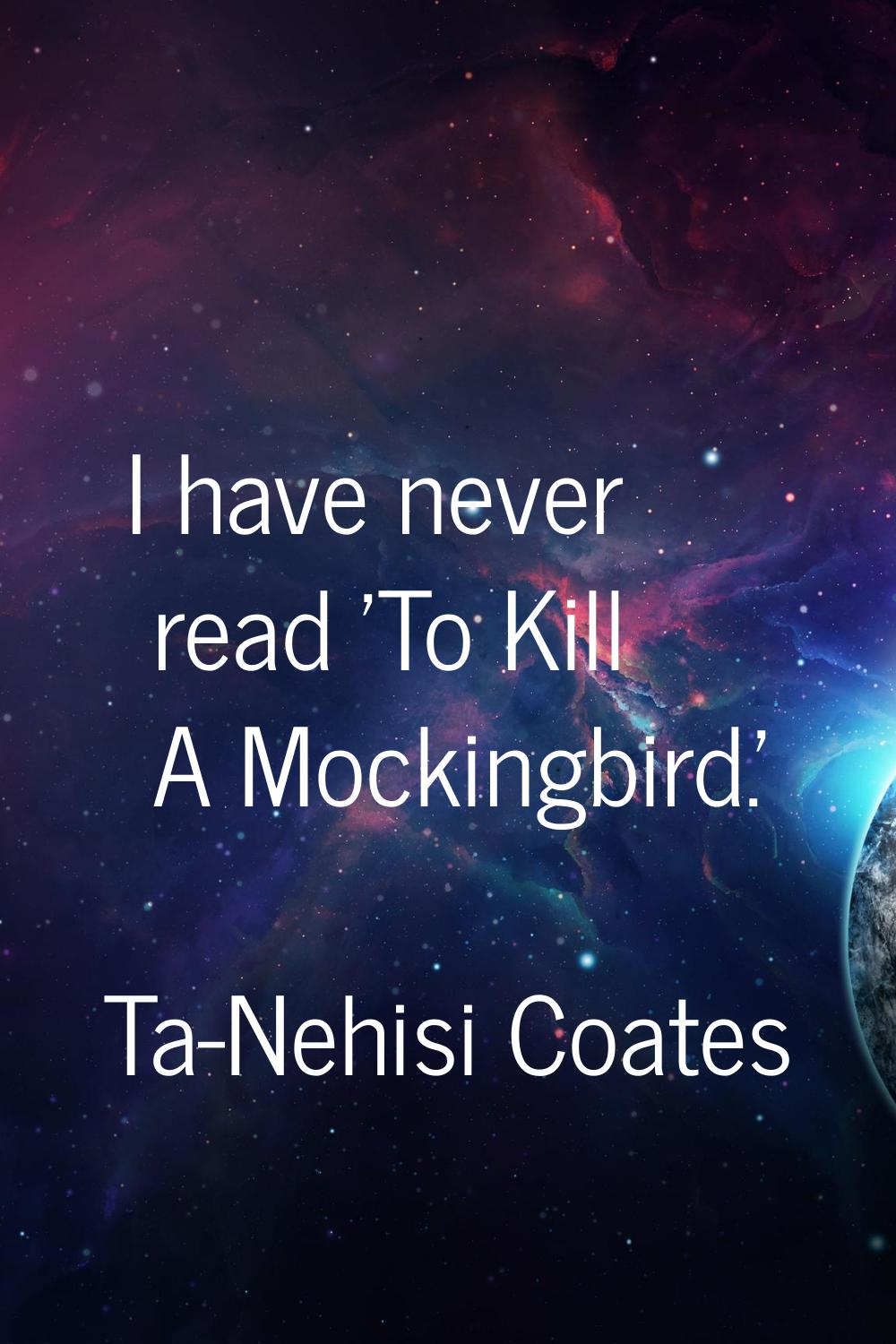 I have never read 'To Kill A Mockingbird.'