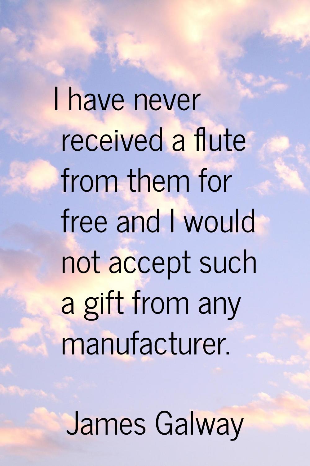 I have never received a flute from them for free and I would not accept such a gift from any manufa