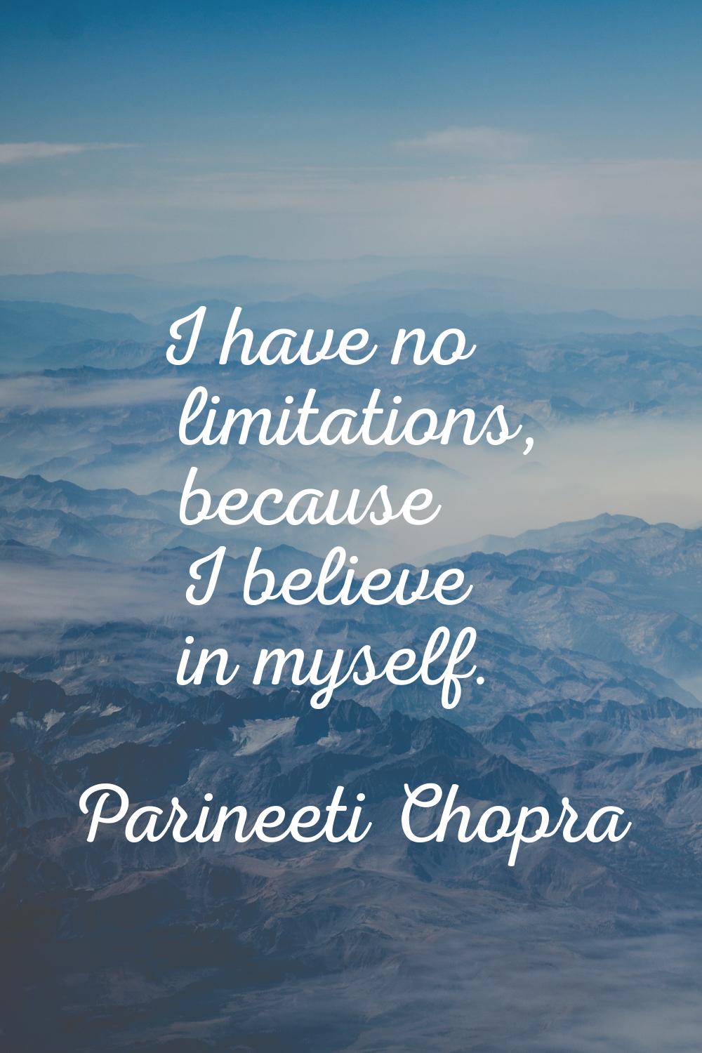 I have no limitations, because I believe in myself.