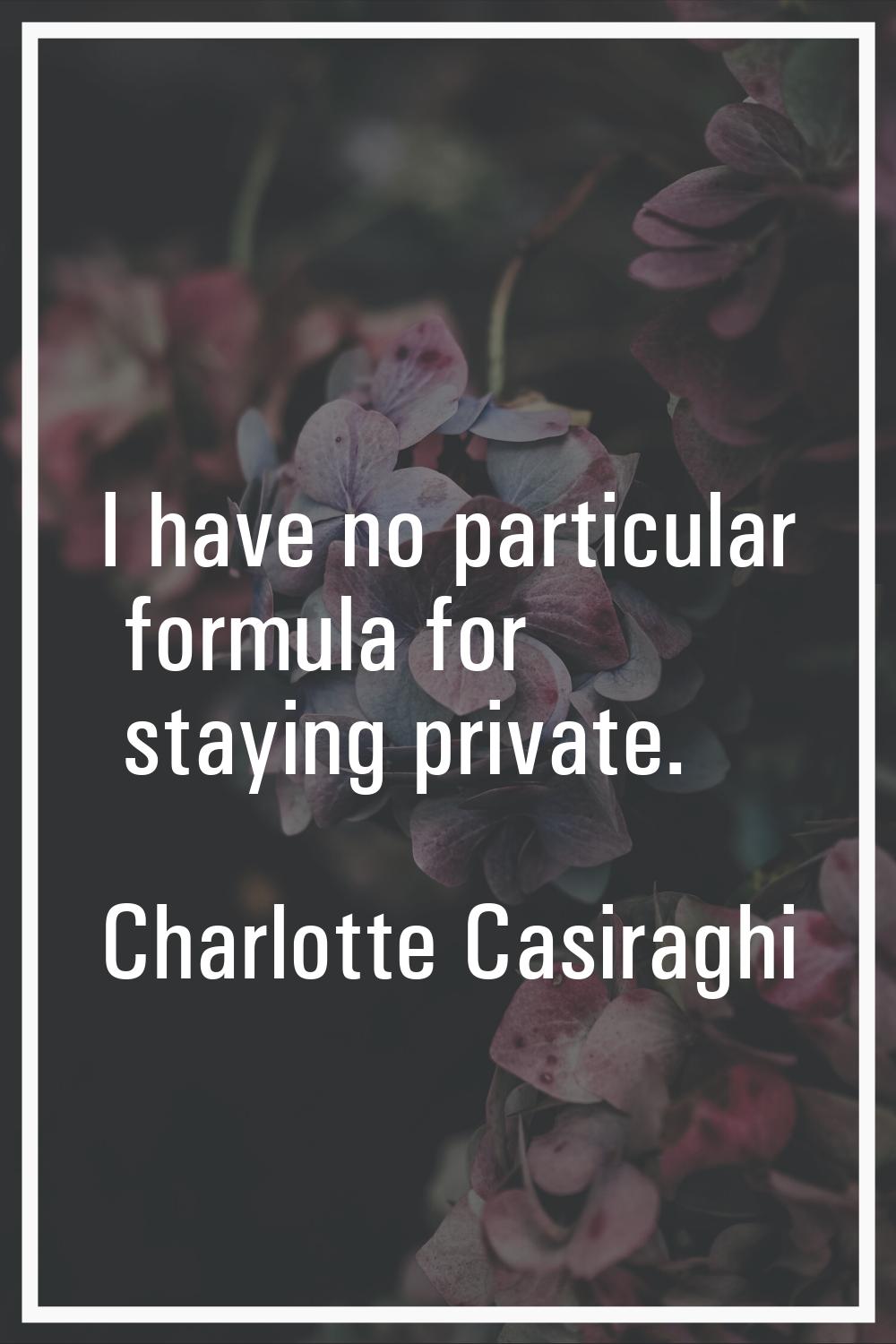 I have no particular formula for staying private.