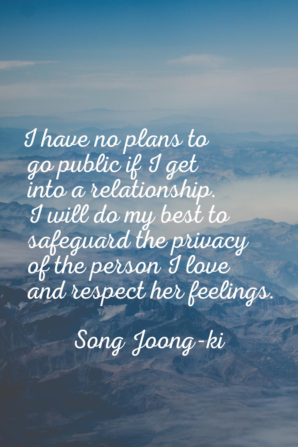 I have no plans to go public if I get into a relationship. I will do my best to safeguard the priva