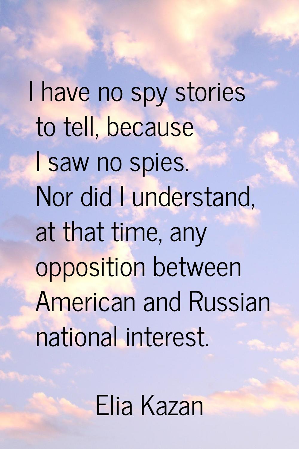 I have no spy stories to tell, because I saw no spies. Nor did I understand, at that time, any oppo