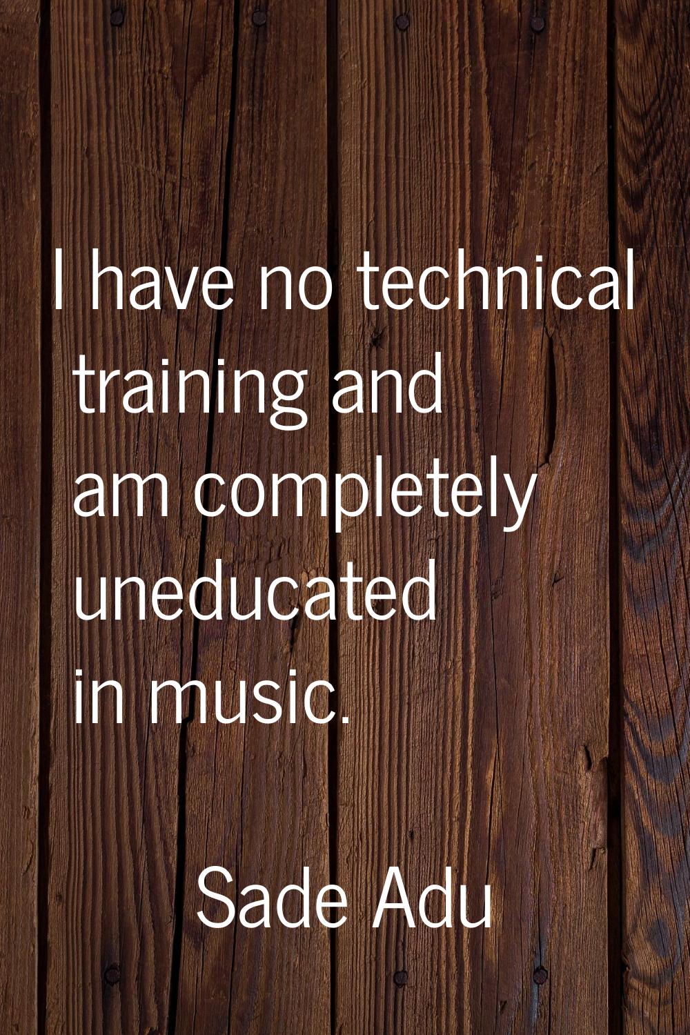 I have no technical training and am completely uneducated in music.