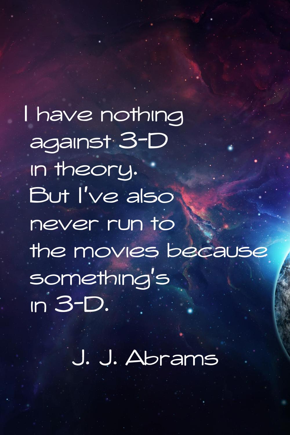 I have nothing against 3-D in theory. But I've also never run to the movies because something's in 