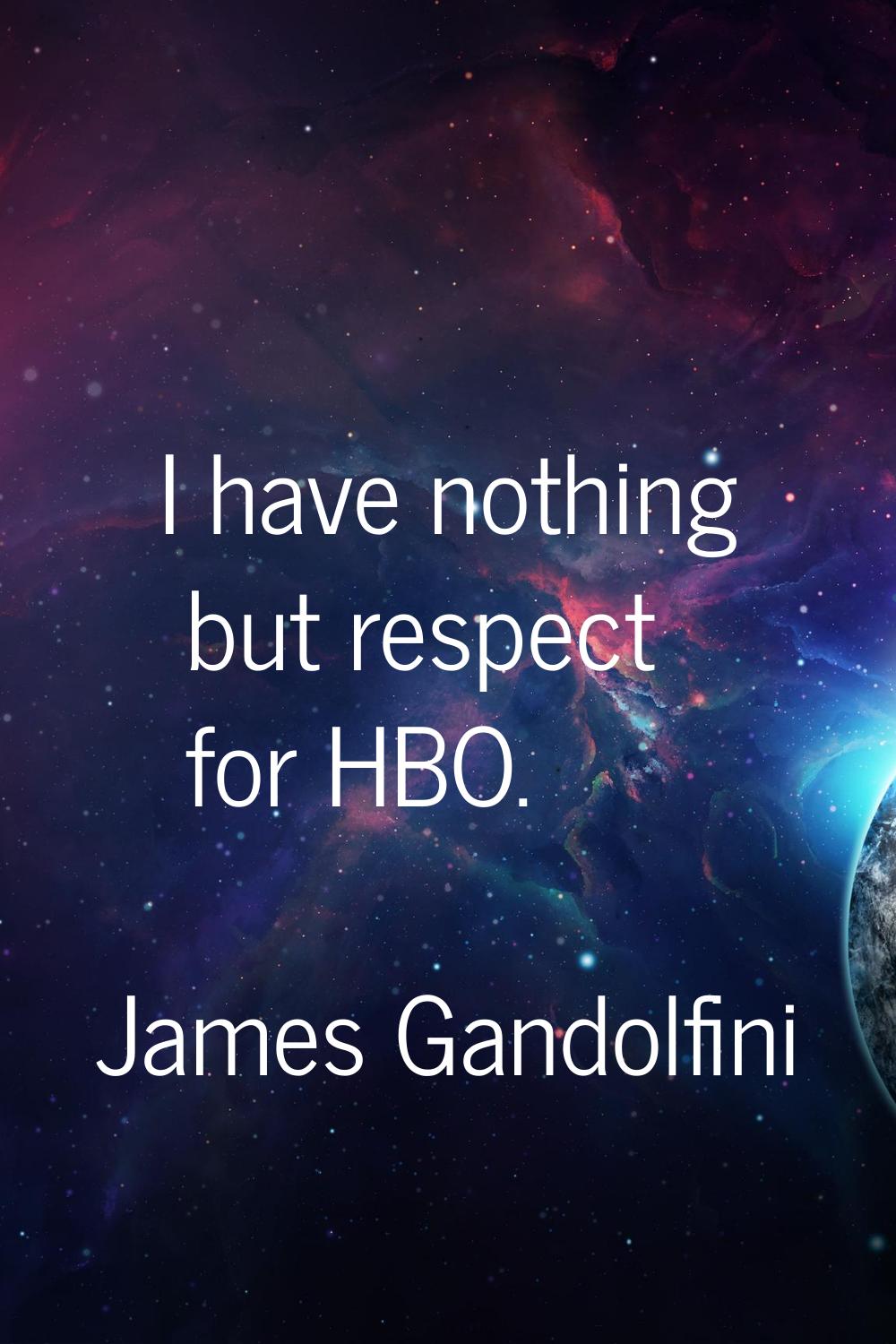 I have nothing but respect for HBO.