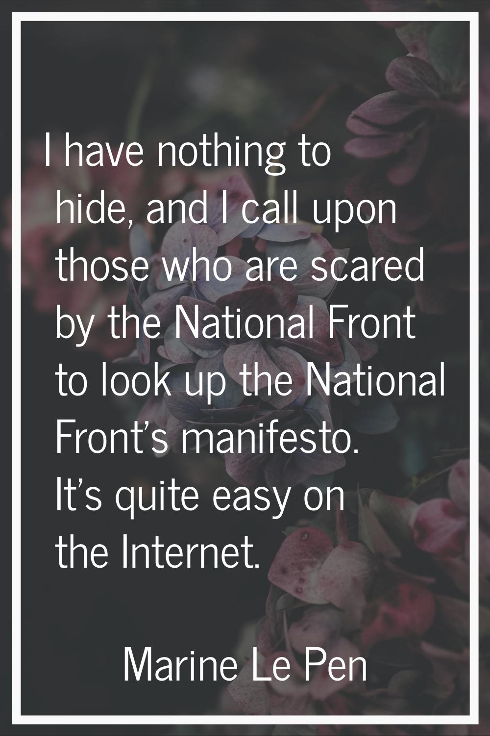 I have nothing to hide, and I call upon those who are scared by the National Front to look up the N