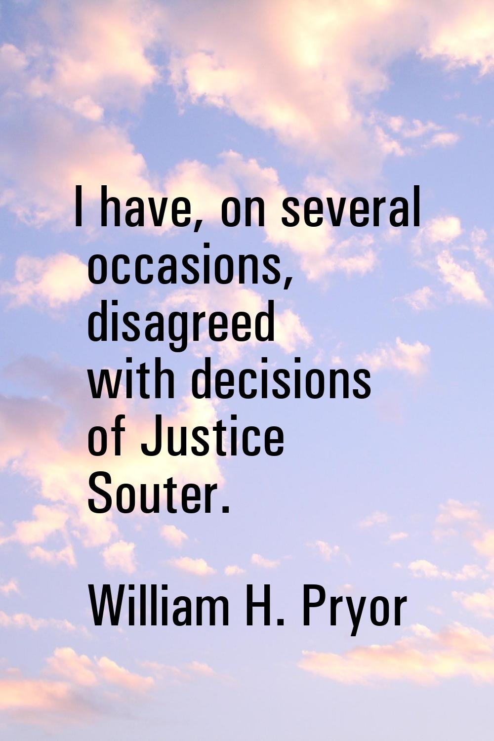 I have, on several occasions, disagreed with decisions of Justice Souter.