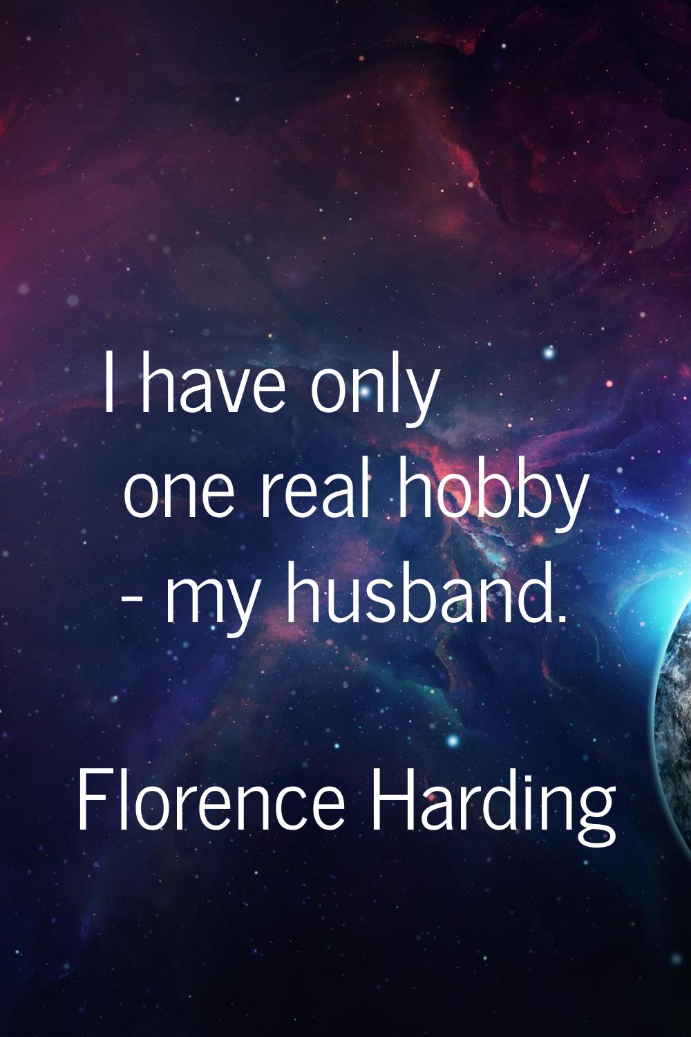 I have only one real hobby - my husband.