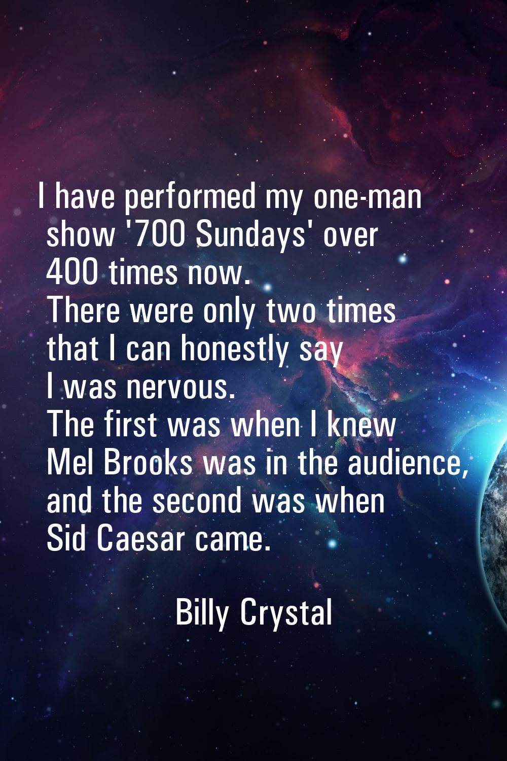I have performed my one-man show '700 Sundays' over 400 times now. There were only two times that I