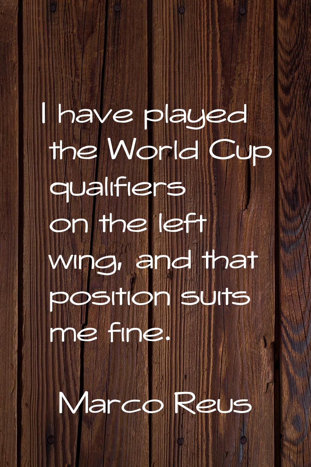 I have played the World Cup qualifiers on the left wing, and that position suits me fine.