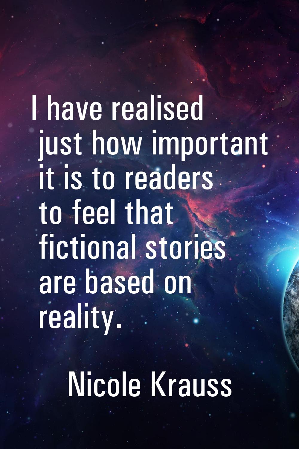 I have realised just how important it is to readers to feel that fictional stories are based on rea