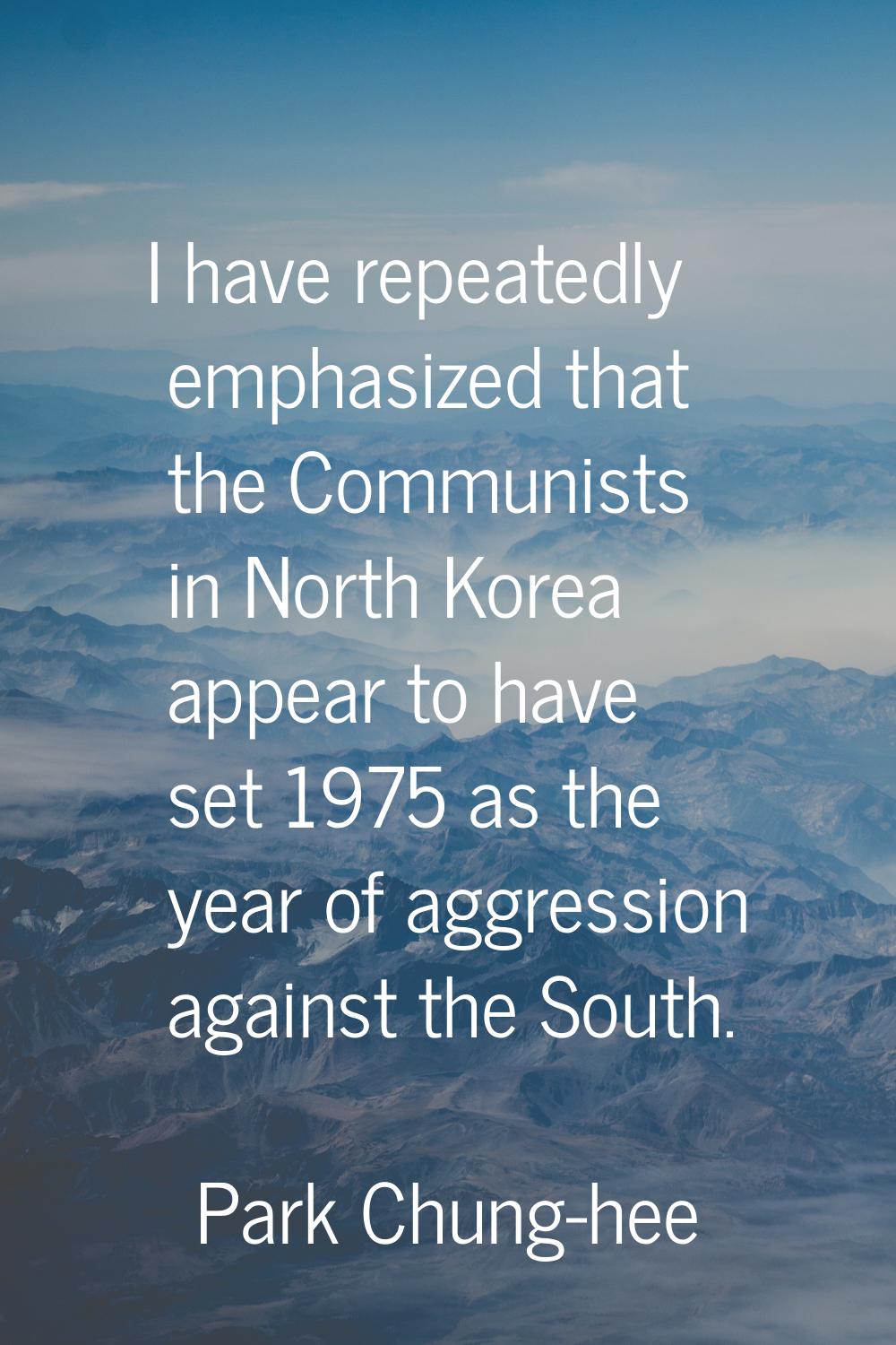 I have repeatedly emphasized that the Communists in North Korea appear to have set 1975 as the year