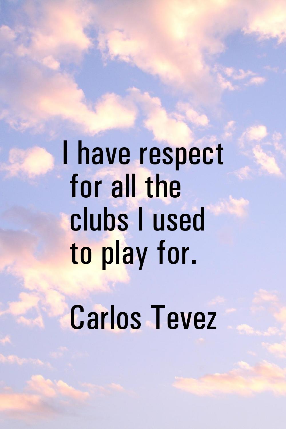 I have respect for all the clubs I used to play for.