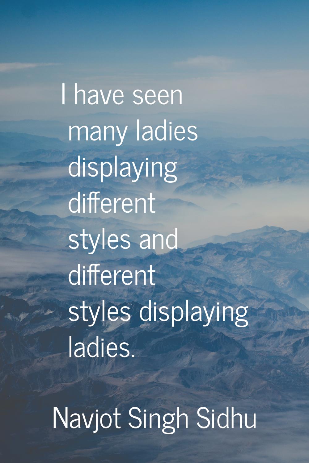 I have seen many ladies displaying different styles and different styles displaying ladies.
