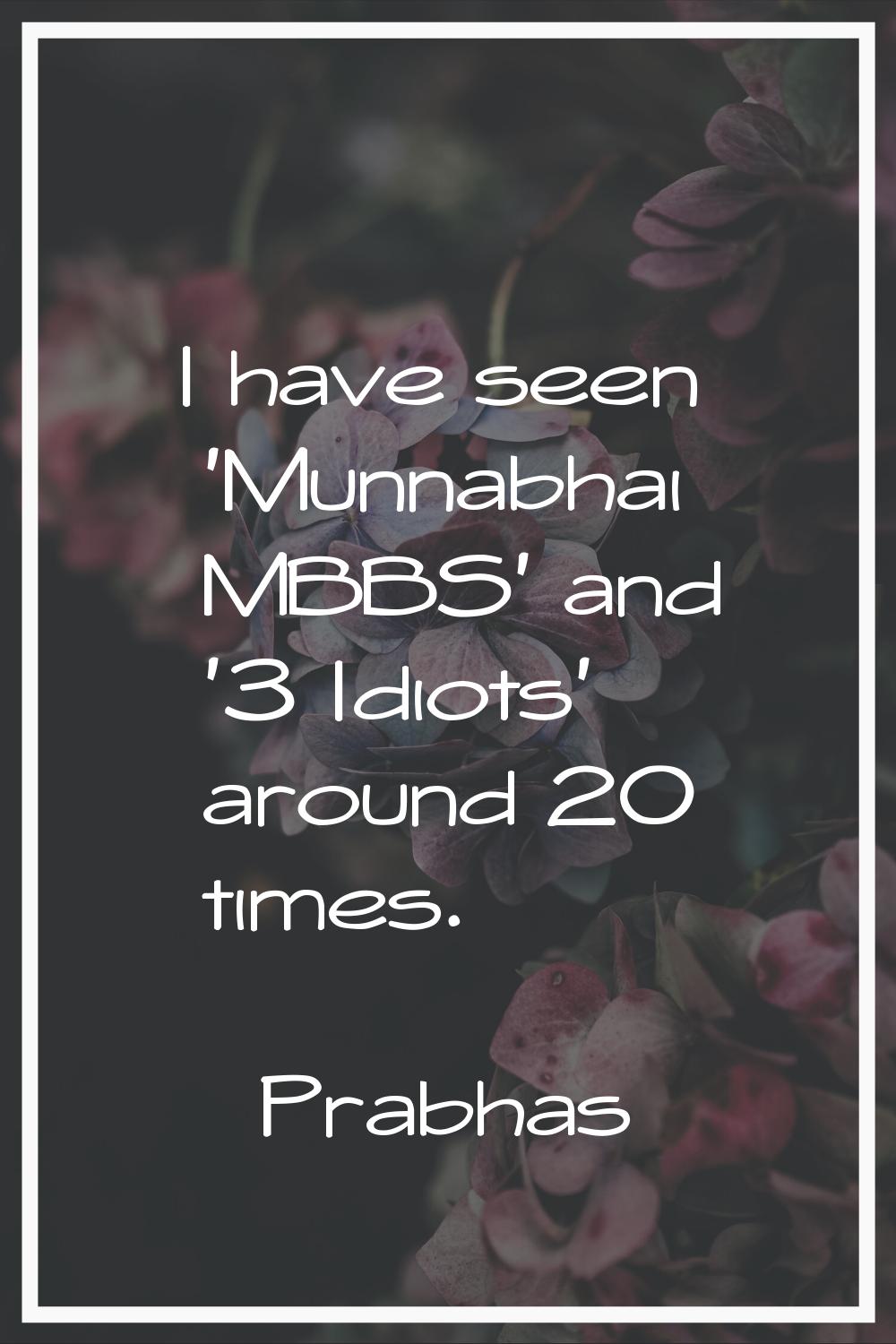 I have seen 'Munnabhai MBBS' and '3 Idiots' around 20 times.