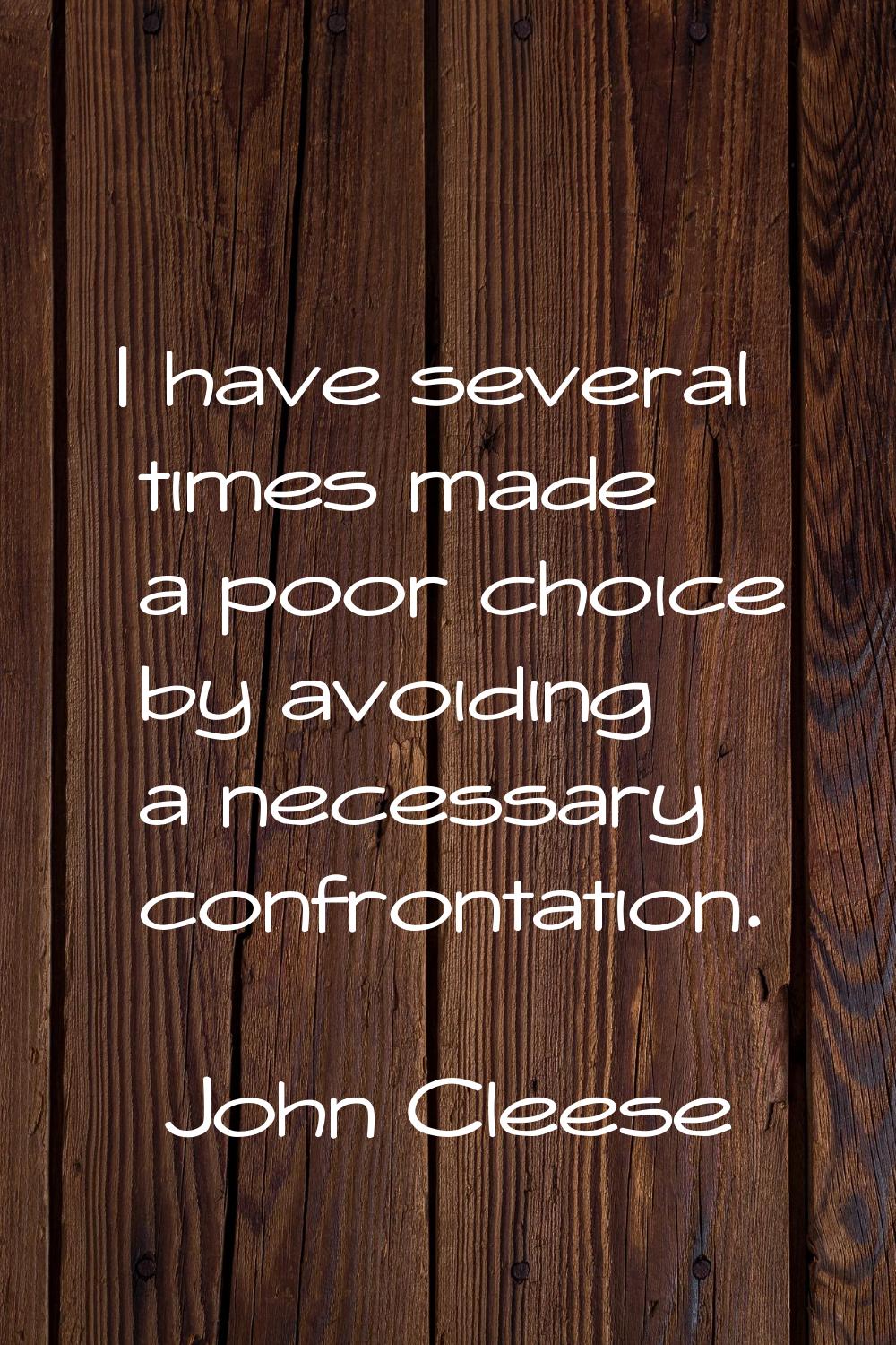 I have several times made a poor choice by avoiding a necessary confrontation.
