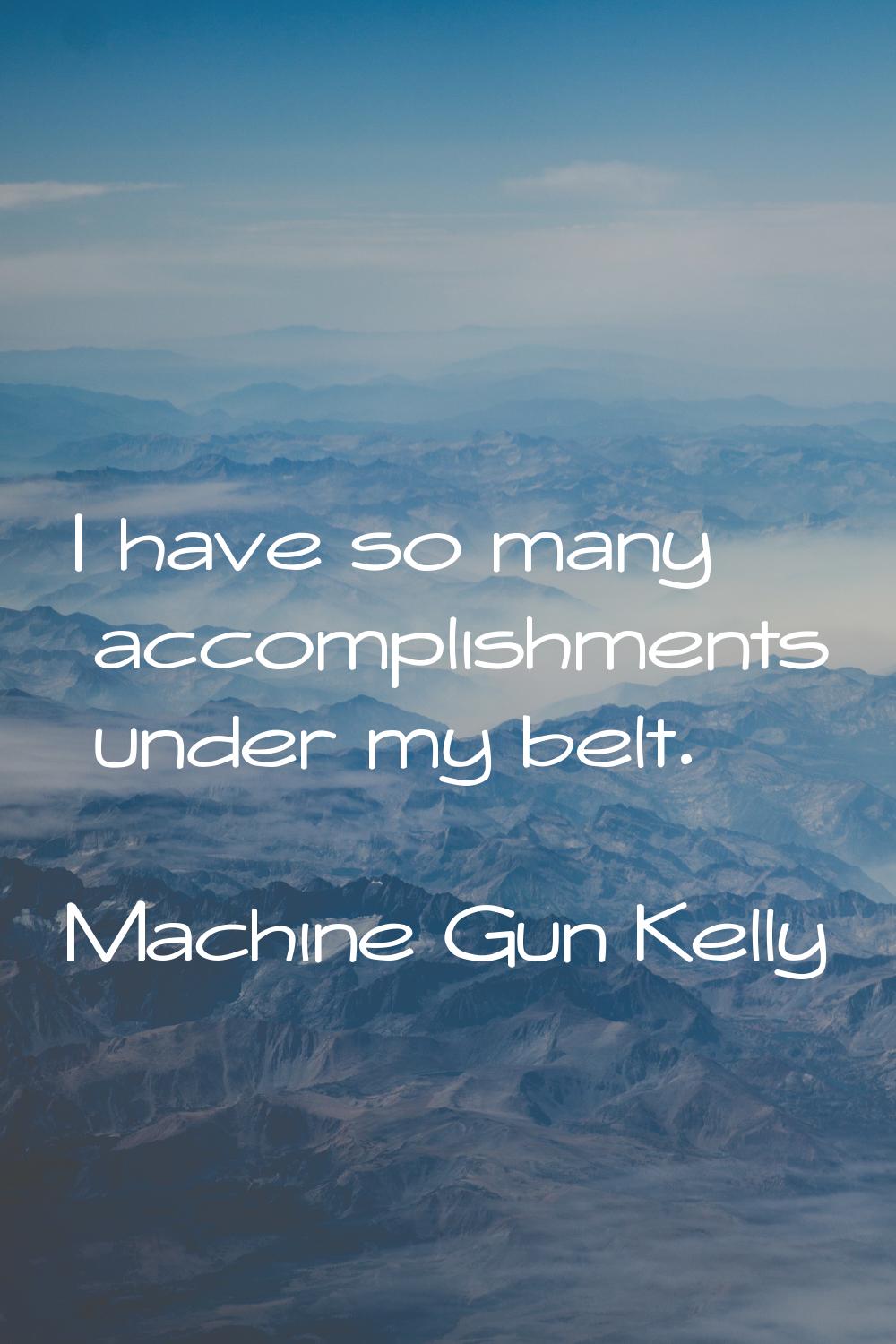 I have so many accomplishments under my belt.