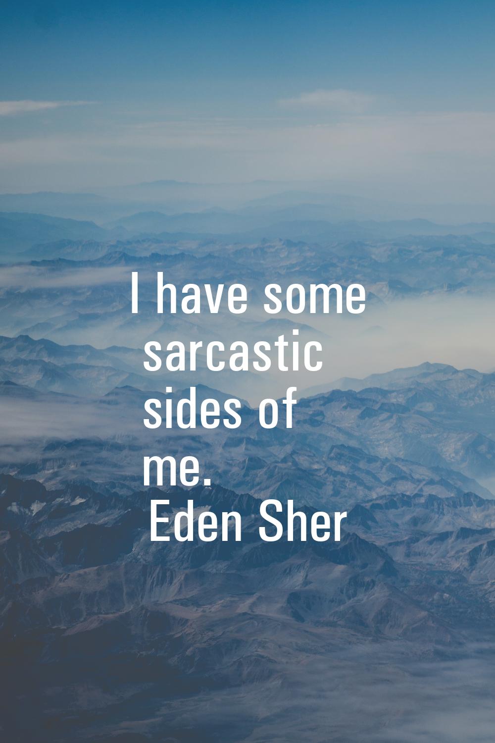 I have some sarcastic sides of me.