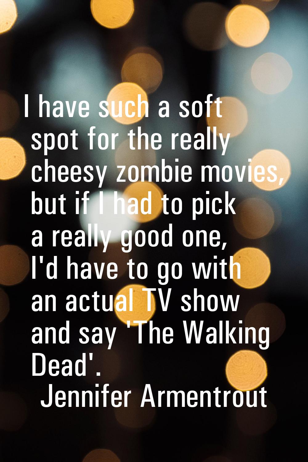 I have such a soft spot for the really cheesy zombie movies, but if I had to pick a really good one