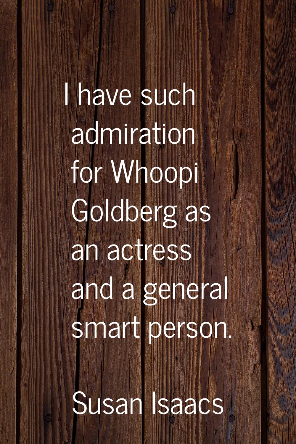 I have such admiration for Whoopi Goldberg as an actress and a general smart person.