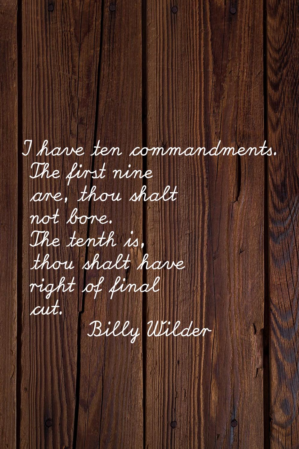 I have ten commandments. The first nine are, thou shalt not bore. The tenth is, thou shalt have rig