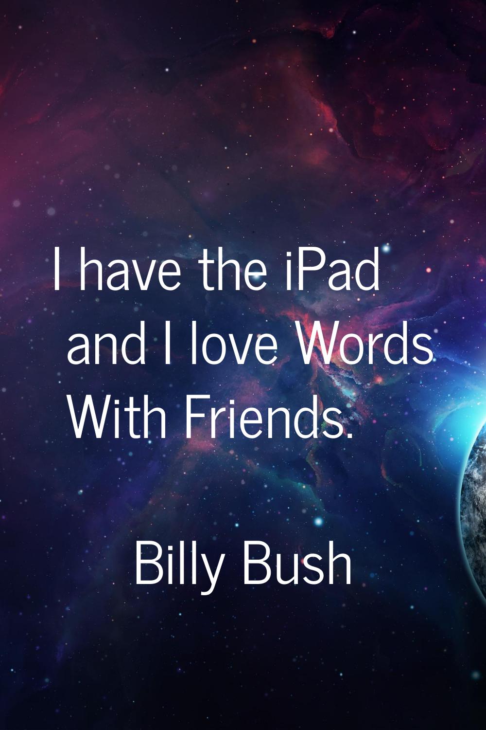 I have the iPad and I love Words With Friends.
