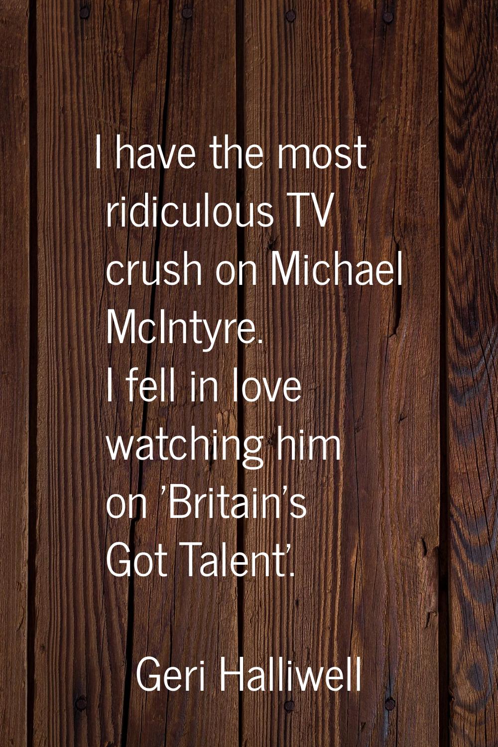 I have the most ridiculous TV crush on Michael McIntyre. I fell in love watching him on 'Britain's 