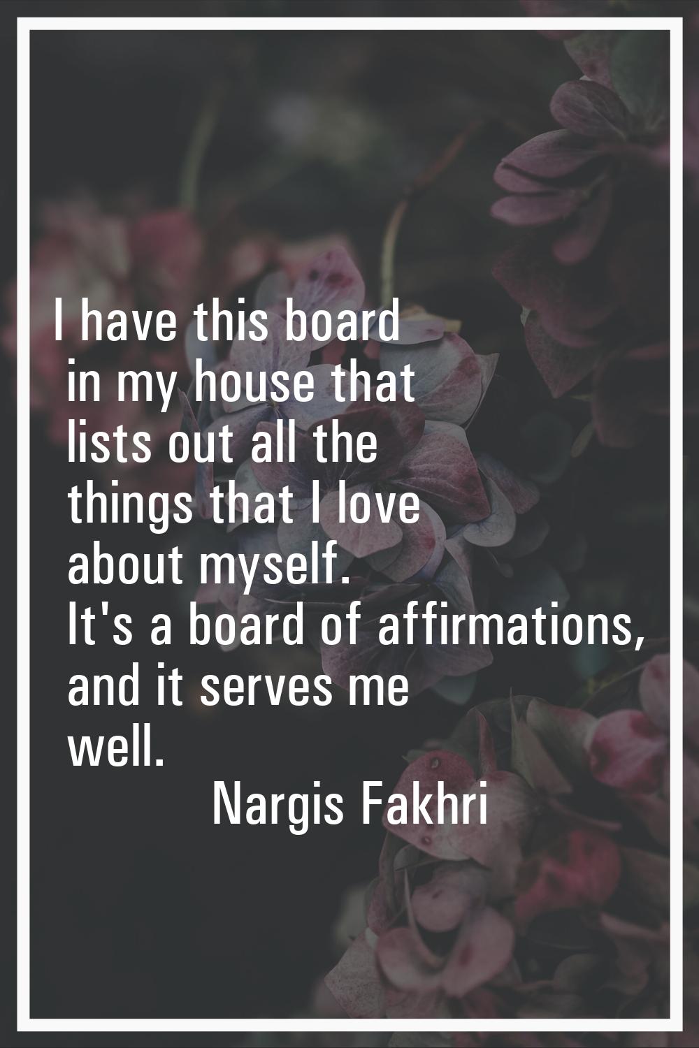 I have this board in my house that lists out all the things that I love about myself. It's a board 