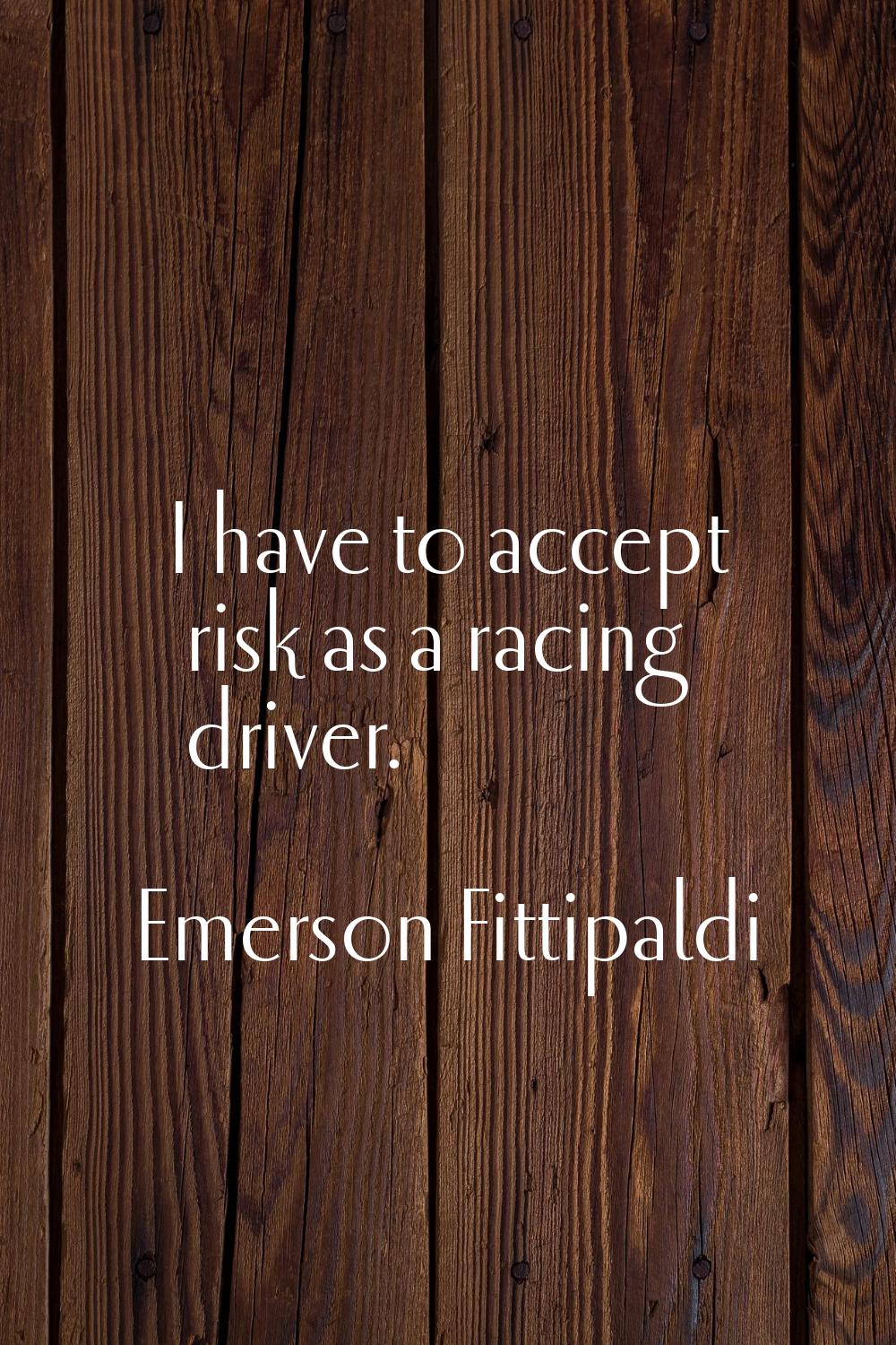 I have to accept risk as a racing driver.