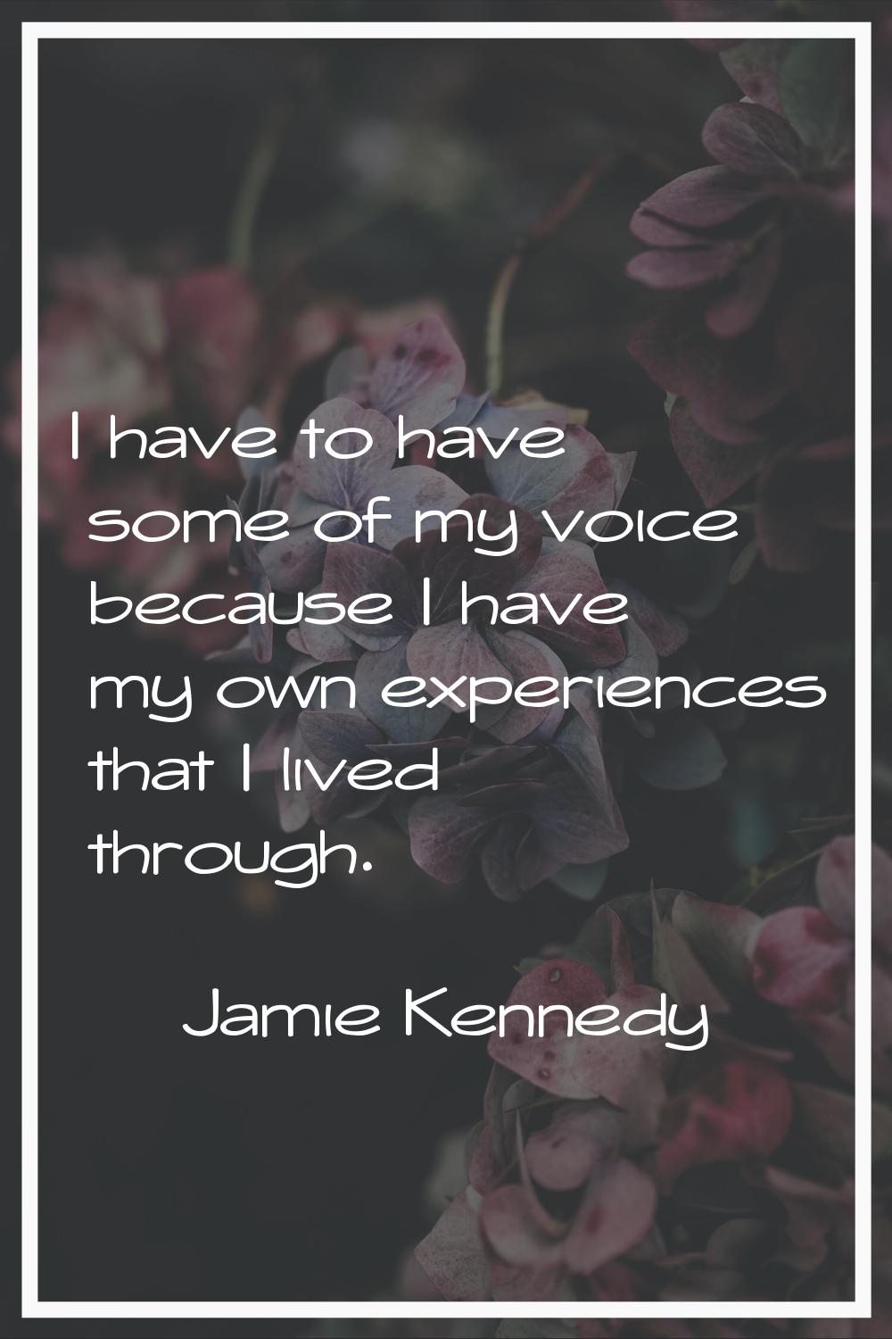 I have to have some of my voice because I have my own experiences that I lived through.