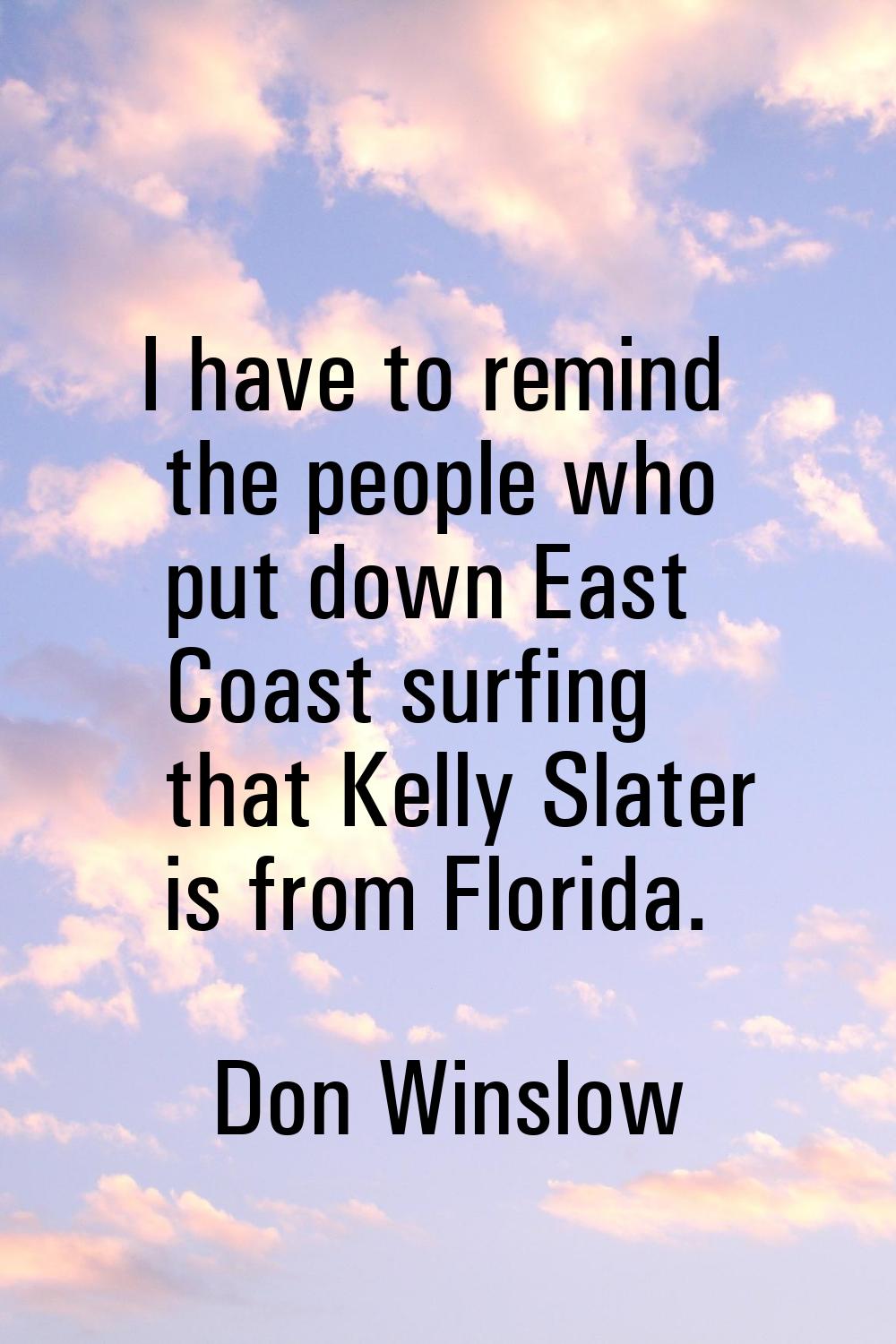 I have to remind the people who put down East Coast surfing that Kelly Slater is from Florida.
