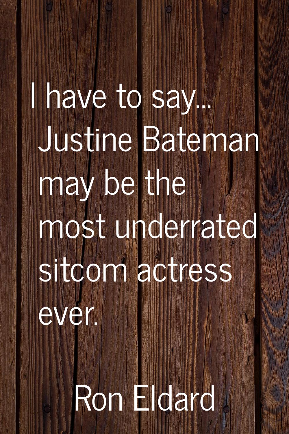 I have to say... Justine Bateman may be the most underrated sitcom actress ever.