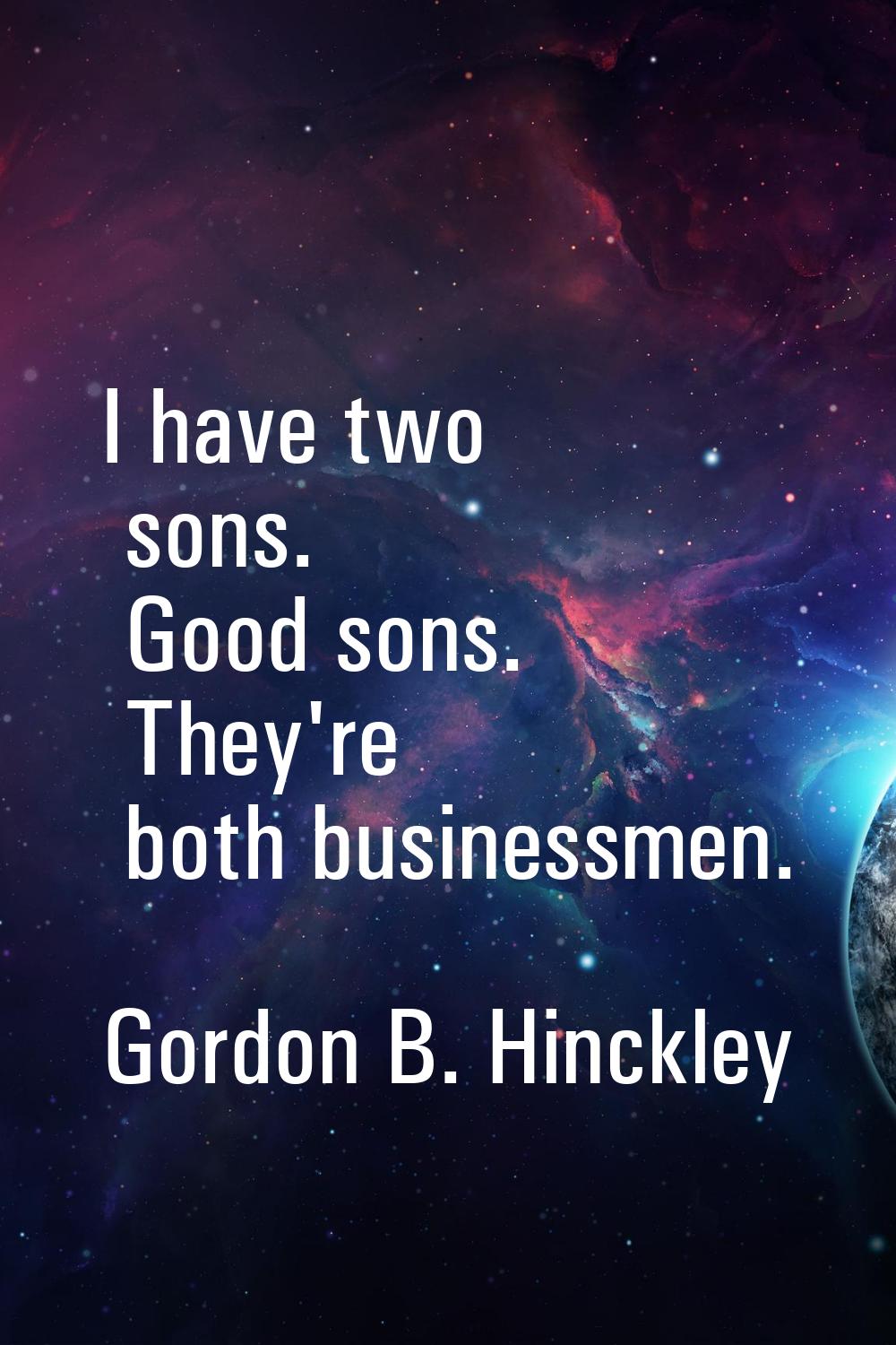 I have two sons. Good sons. They're both businessmen.