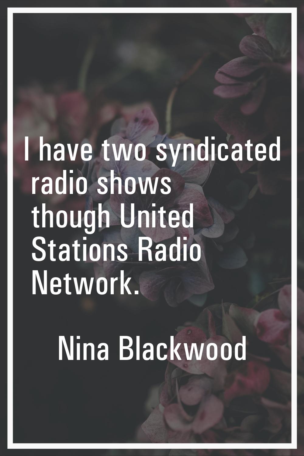 I have two syndicated radio shows though United Stations Radio Network.