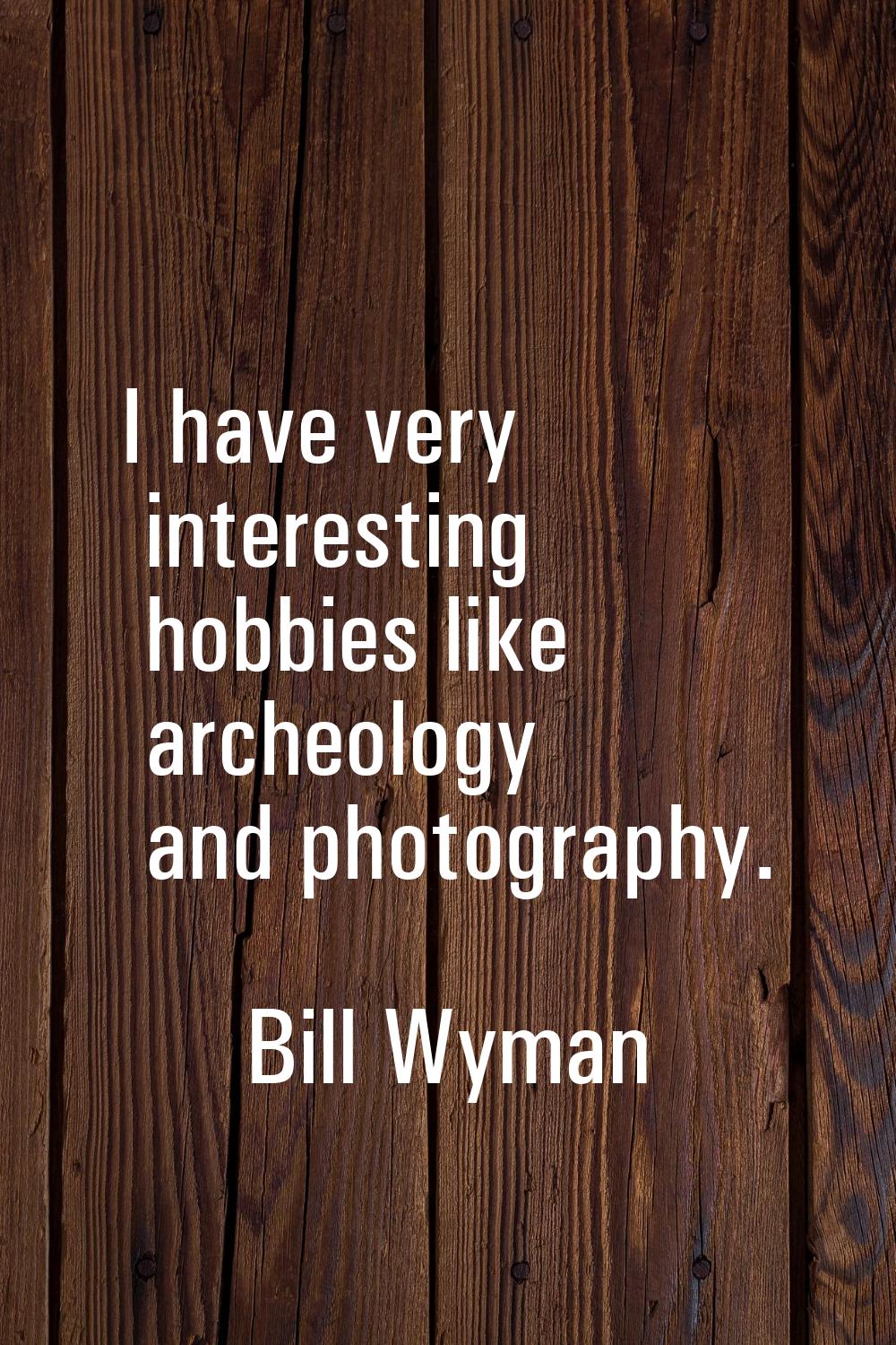 I have very interesting hobbies like archeology and photography.
