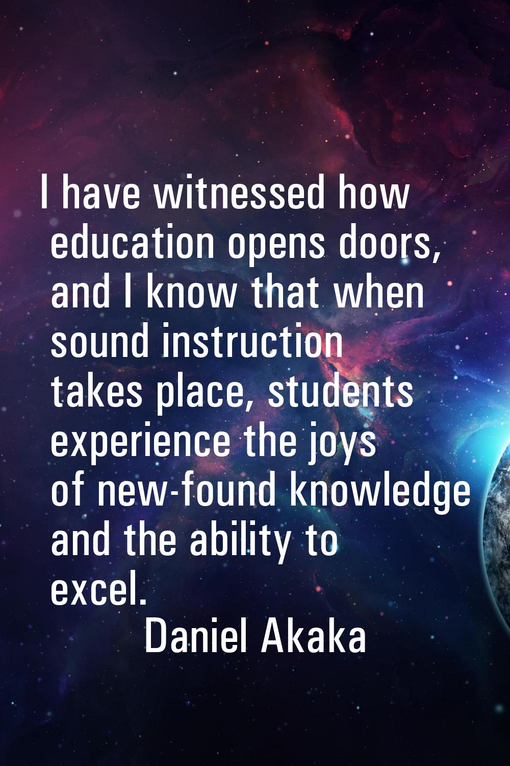 I have witnessed how education opens doors, and I know that when sound instruction takes place, stu