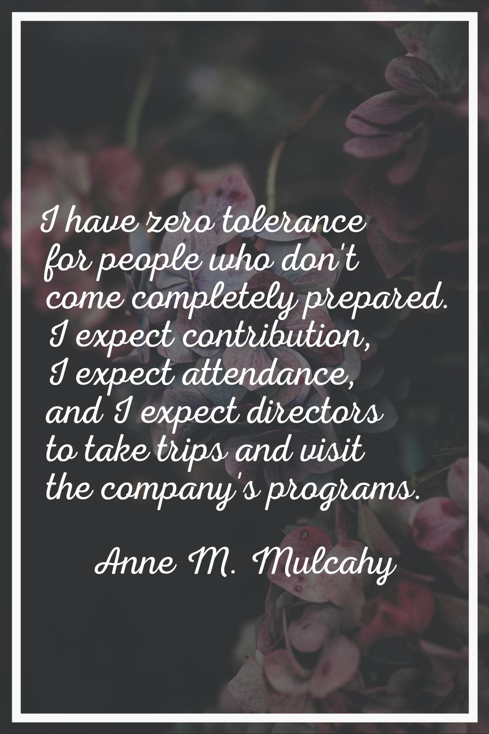 I have zero tolerance for people who don't come completely prepared. I expect contribution, I expec