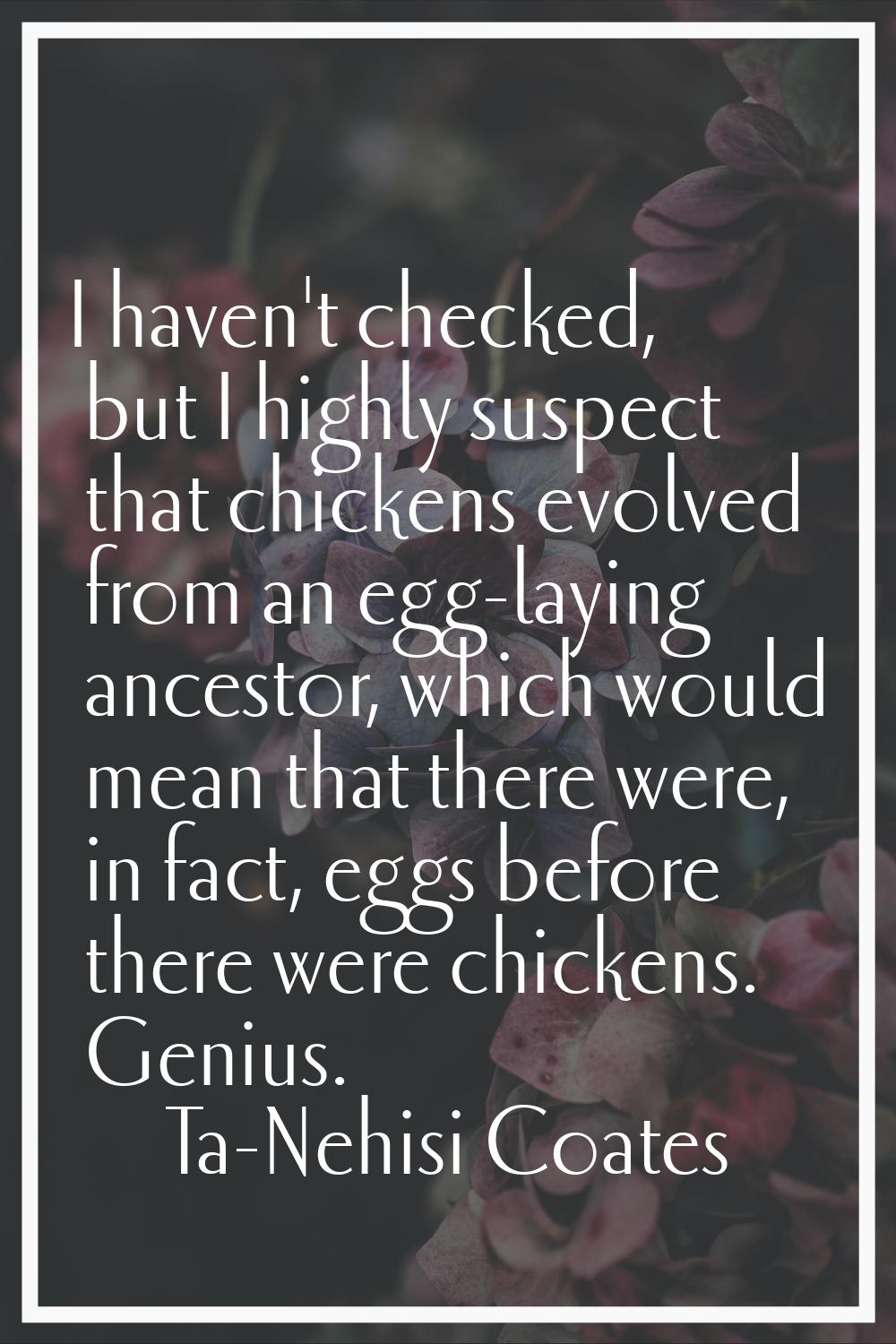 I haven't checked, but I highly suspect that chickens evolved from an egg-laying ancestor, which wo