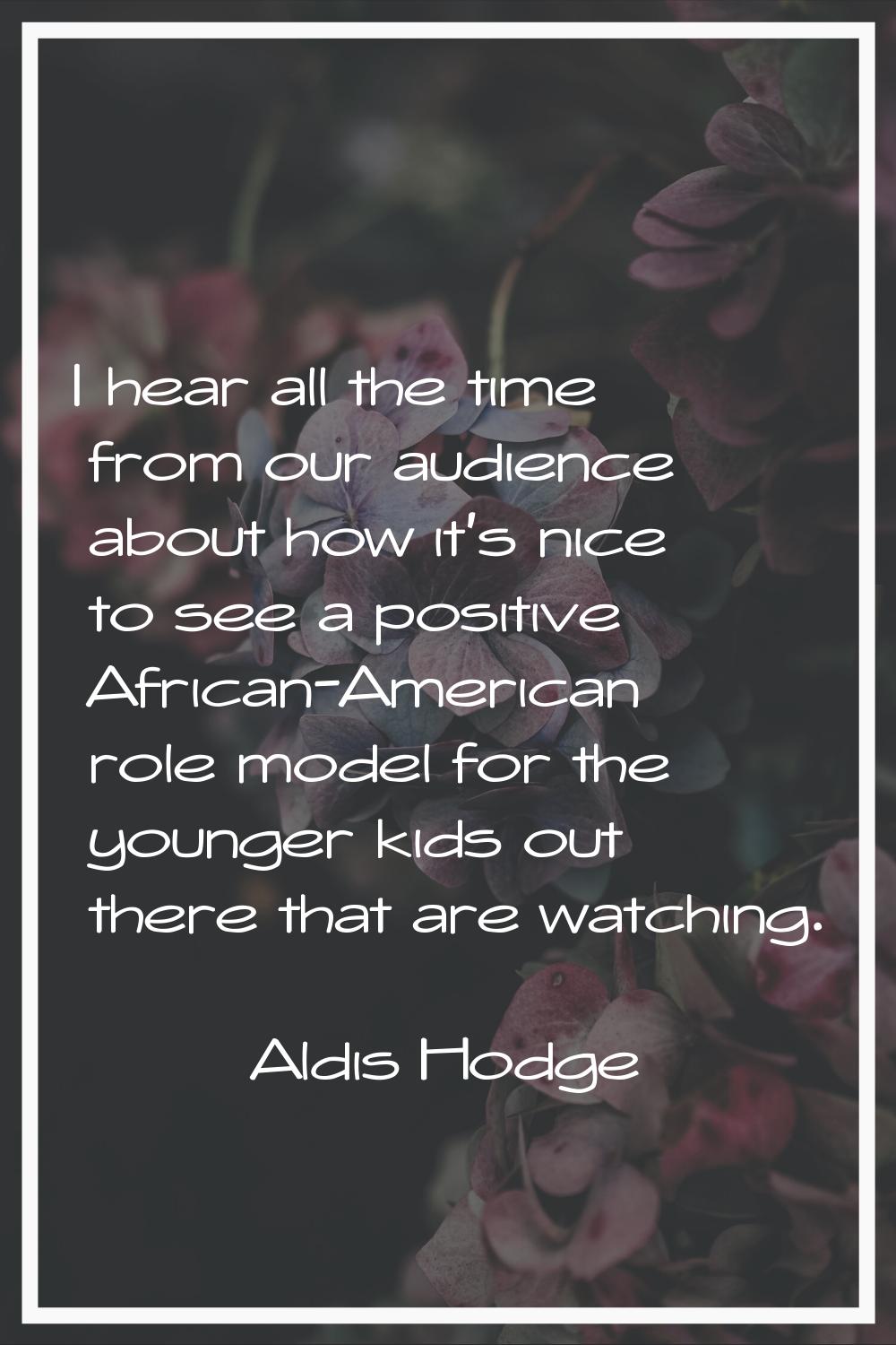 I hear all the time from our audience about how it's nice to see a positive African-American role m