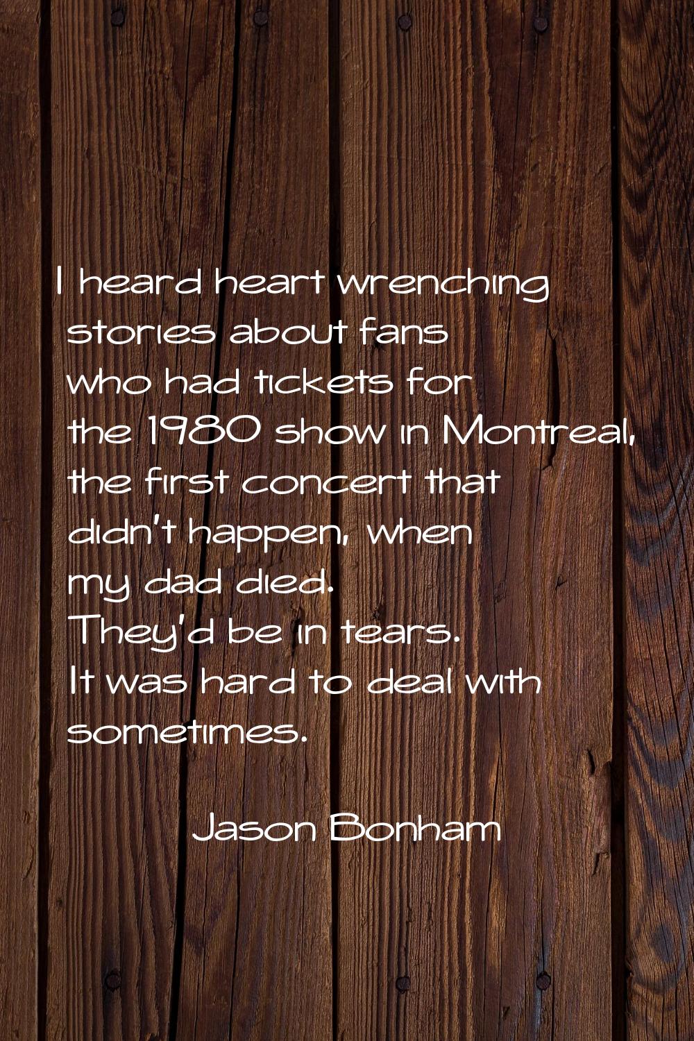 I heard heart wrenching stories about fans who had tickets for the 1980 show in Montreal, the first