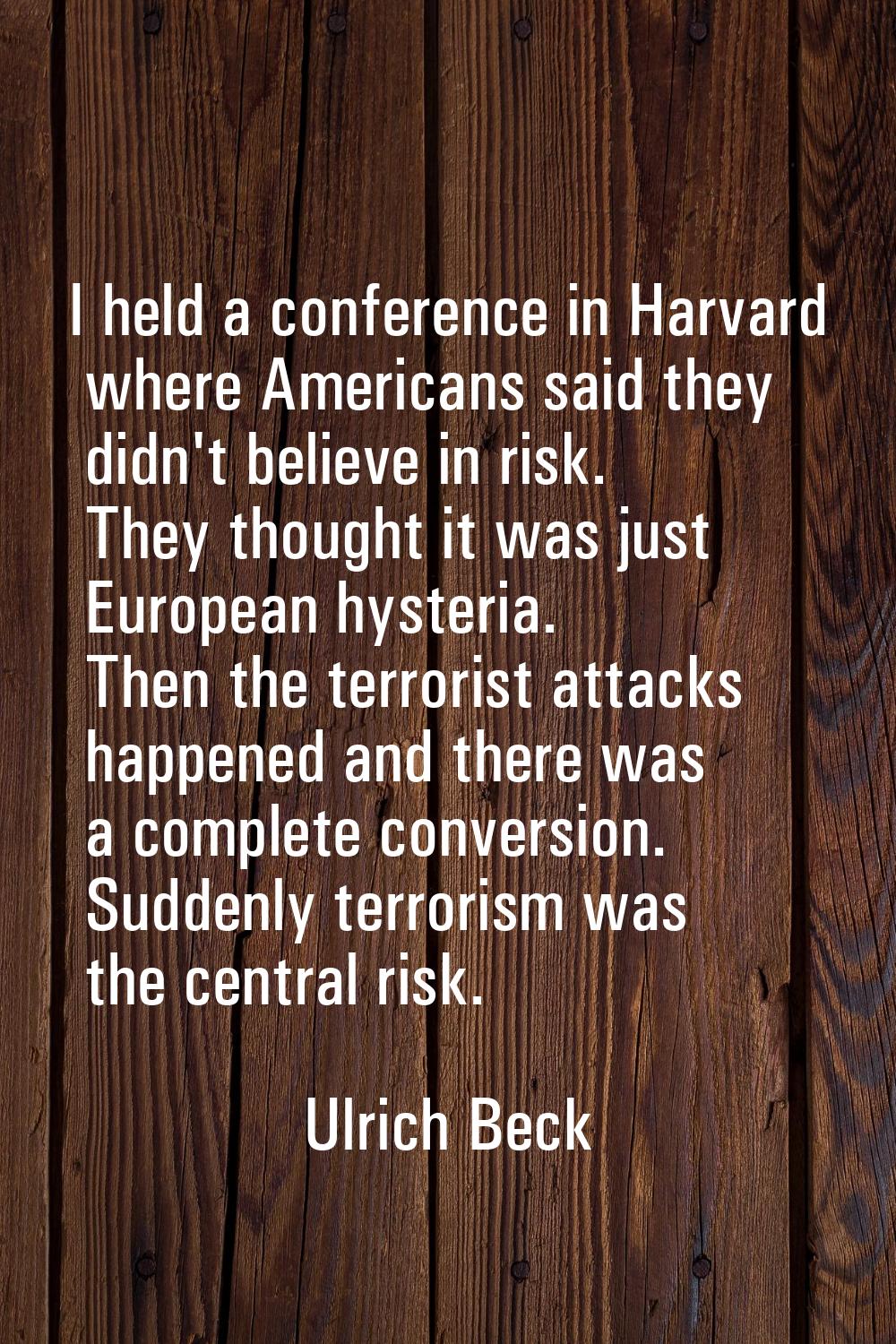 I held a conference in Harvard where Americans said they didn't believe in risk. They thought it wa
