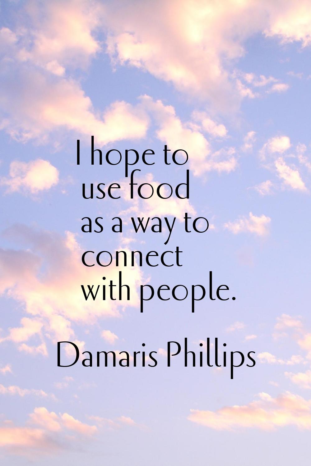 I hope to use food as a way to connect with people.